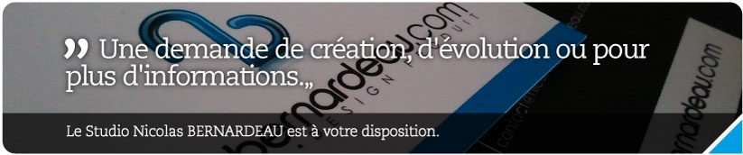 Une demande de création, d'évolution ou pour plus d'informations, le Studio Nicolas BERNARDEAU est à votre disposition.